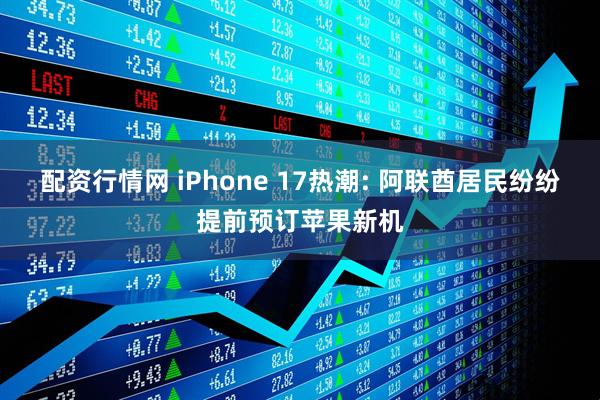 配资行情网 iPhone 17热潮: 阿联酋居民纷纷提前预订苹果新机